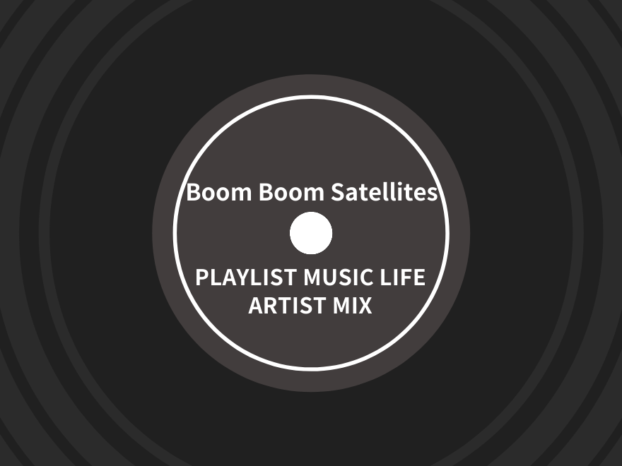 Boom Boom Satellitesのおすすめの曲とアルバム PLAYLIST MUSIC LIFE